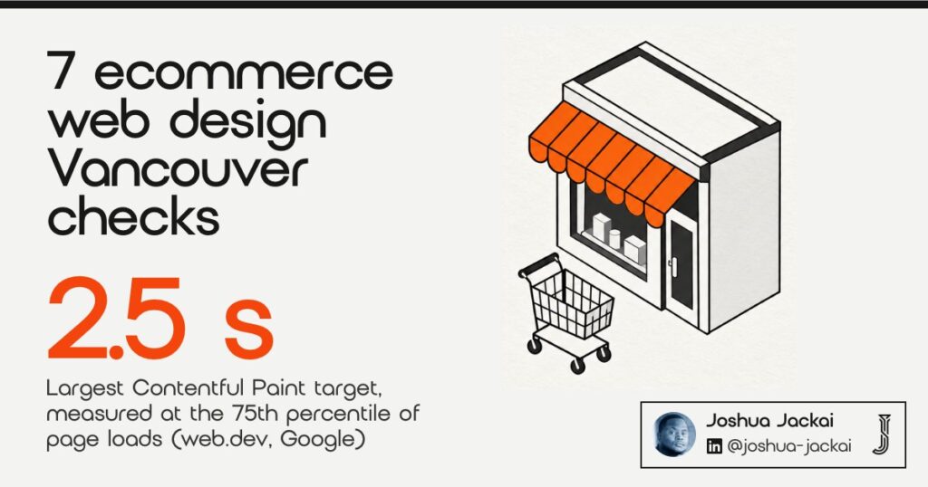 7 Ecommerce Web Design Vancouver Checks: 2026 Field Guide 8 7 ecommerce web design Vancouver checks. Largest Contentful Paint target of 2.5 seconds or less at the 75th percentile of page loads (web.dev). A shopfront with an orange awning and a shopping cart.